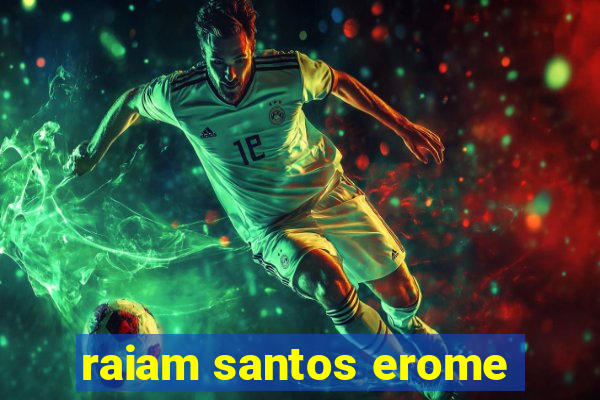 raiam santos erome